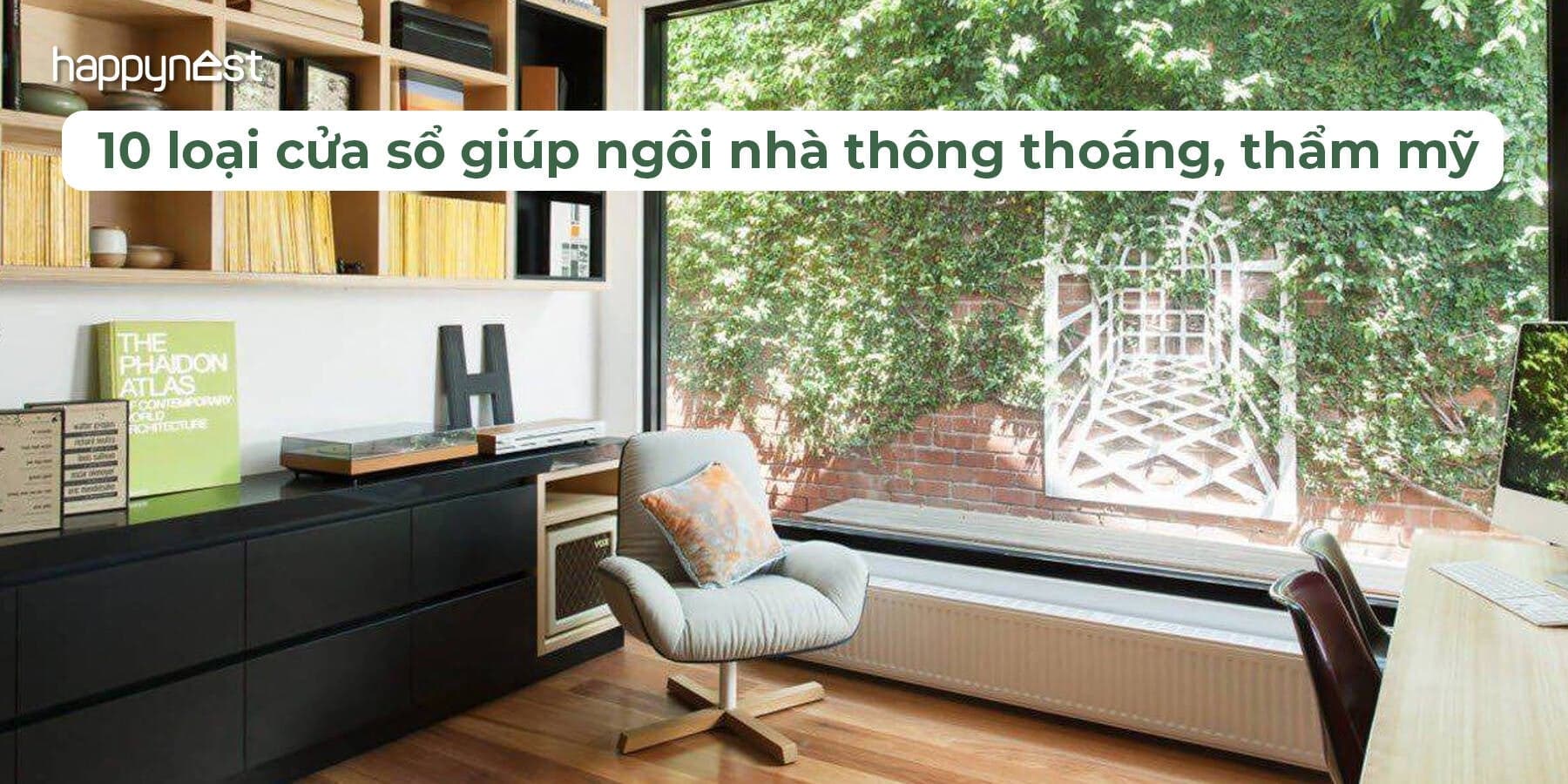 10 loại cửa sổ phổ biến giúp ngôi nhà thông thoáng và thẩm mỹ