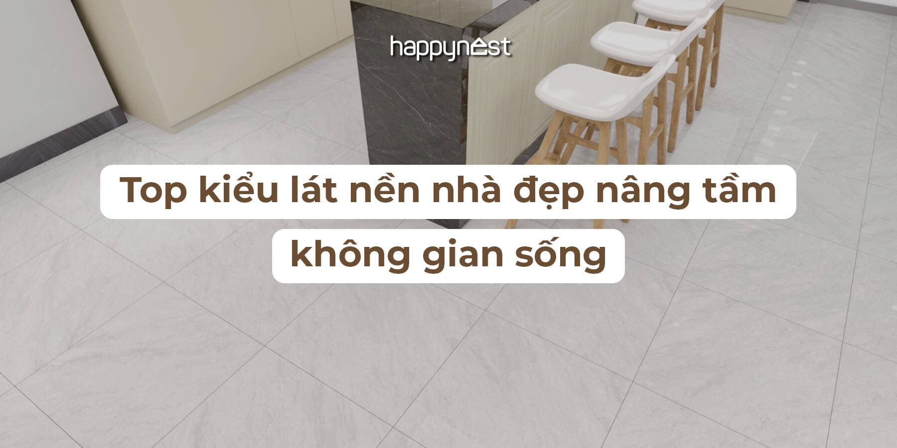TOP các kiểu lát nền nhà đẹp nâng tầm không gian sống