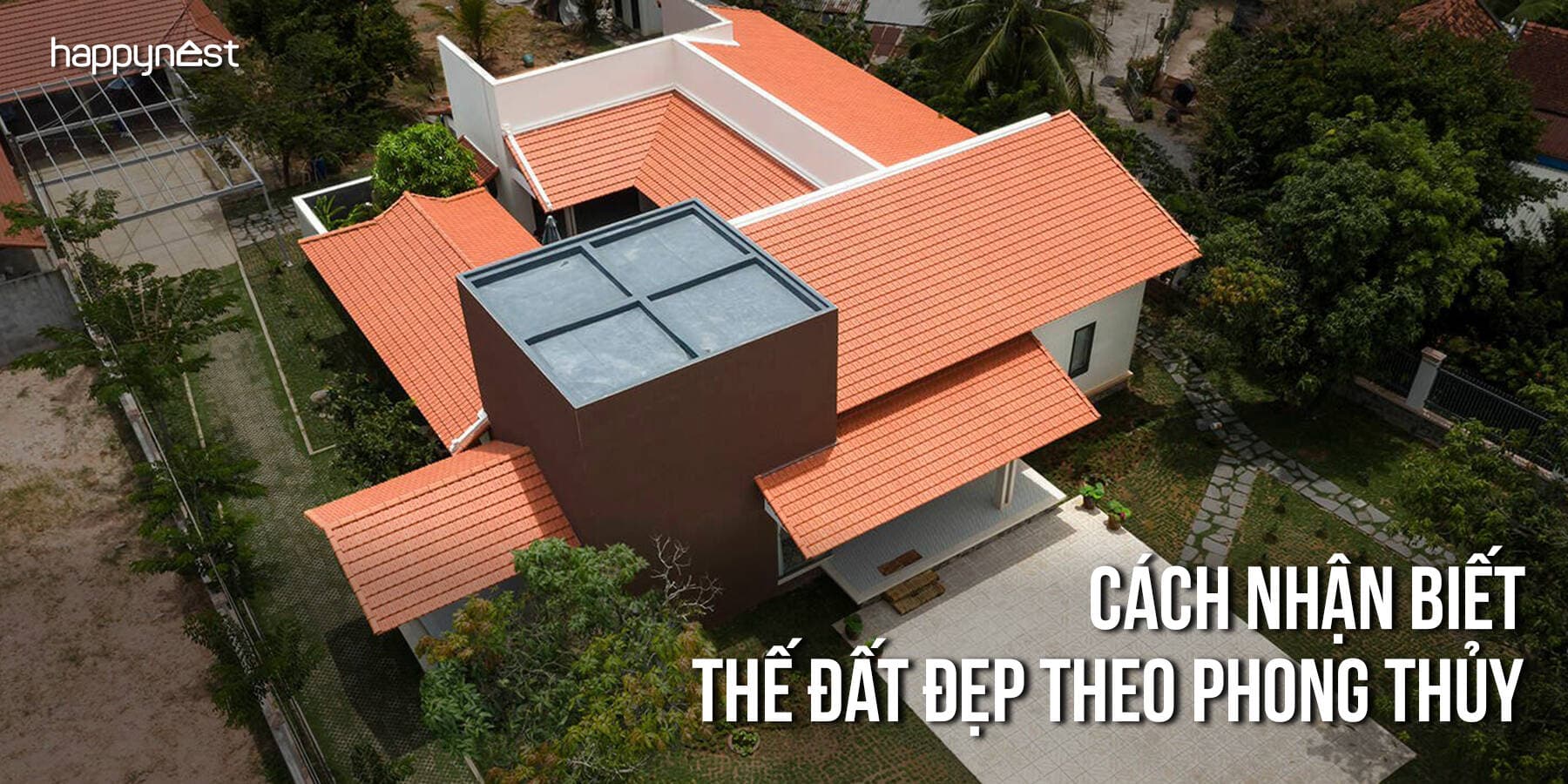 Thế đất đẹp theo phong thủy là gì? 6 dấu hiệu nhận biết và những lưu ý quan trọng khi chọn đất xây nhà