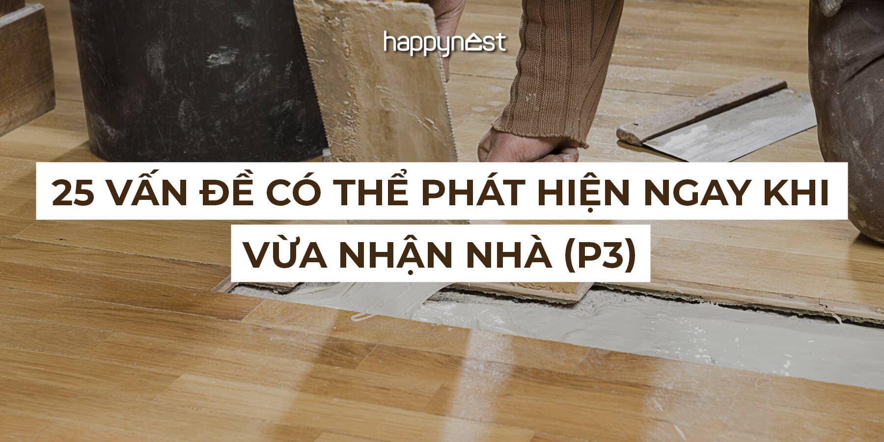 25 vấn đề có thể phát hiện ngay khi nhận nhà (P3): Lỗi kết cấu, âm tường có thể nhận biết bằng dấu hiệu trực quan