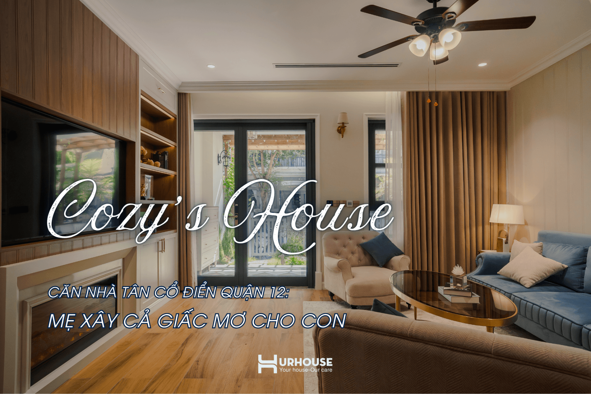 Nhà Cozy’s House 356m2 tại Quận 12 thiết kế tân cổ điển tinh giản, là tổ ấm mẹ xây cả giấc mơ cho con