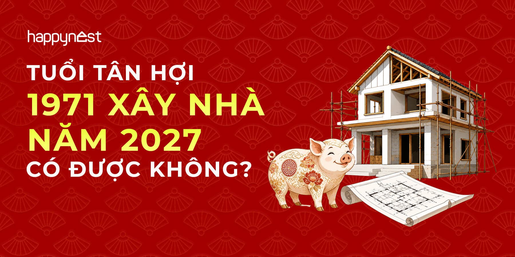 Tuổi Tân Hợi 1971 làm nhà năm nào đẹp? Xem tuổi xây nhà Tân Hợi 1971 năm 2027