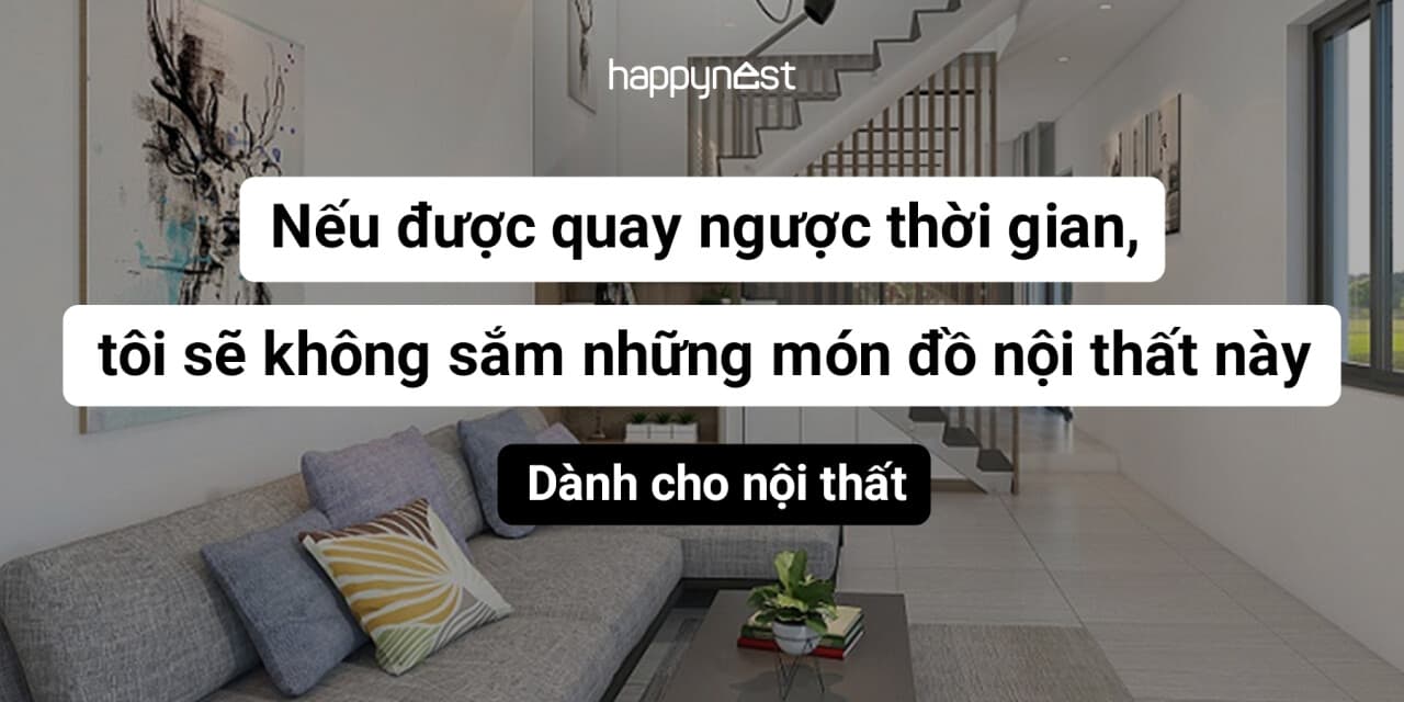 Nếu được quay ngược thời gian, tôi sẽ không sắm những món đồ nội thất này