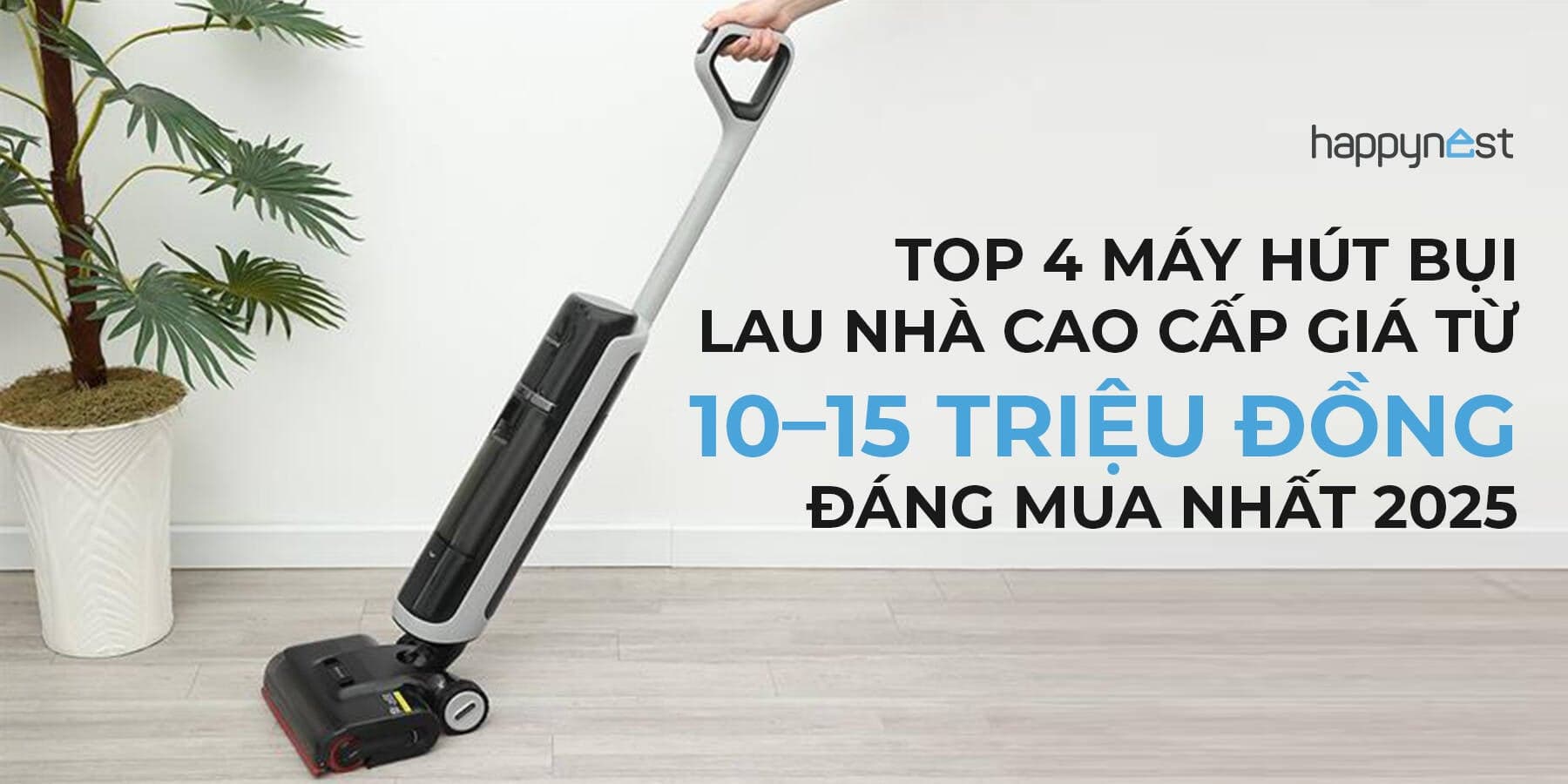 Top 4 máy hút bụi lau nhà cao cấp giá từ 10–15 triệu đồng đáng mua nhất 2025