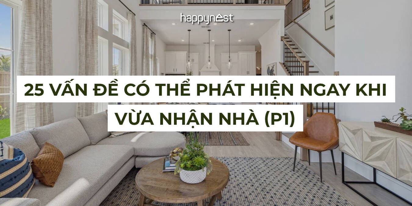 25 vấn đề có thể phát hiện ngay khi vừa nhận nhà (P1): Lỗi hoàn thiện – thẩm mỹ dễ bị bỏ sót