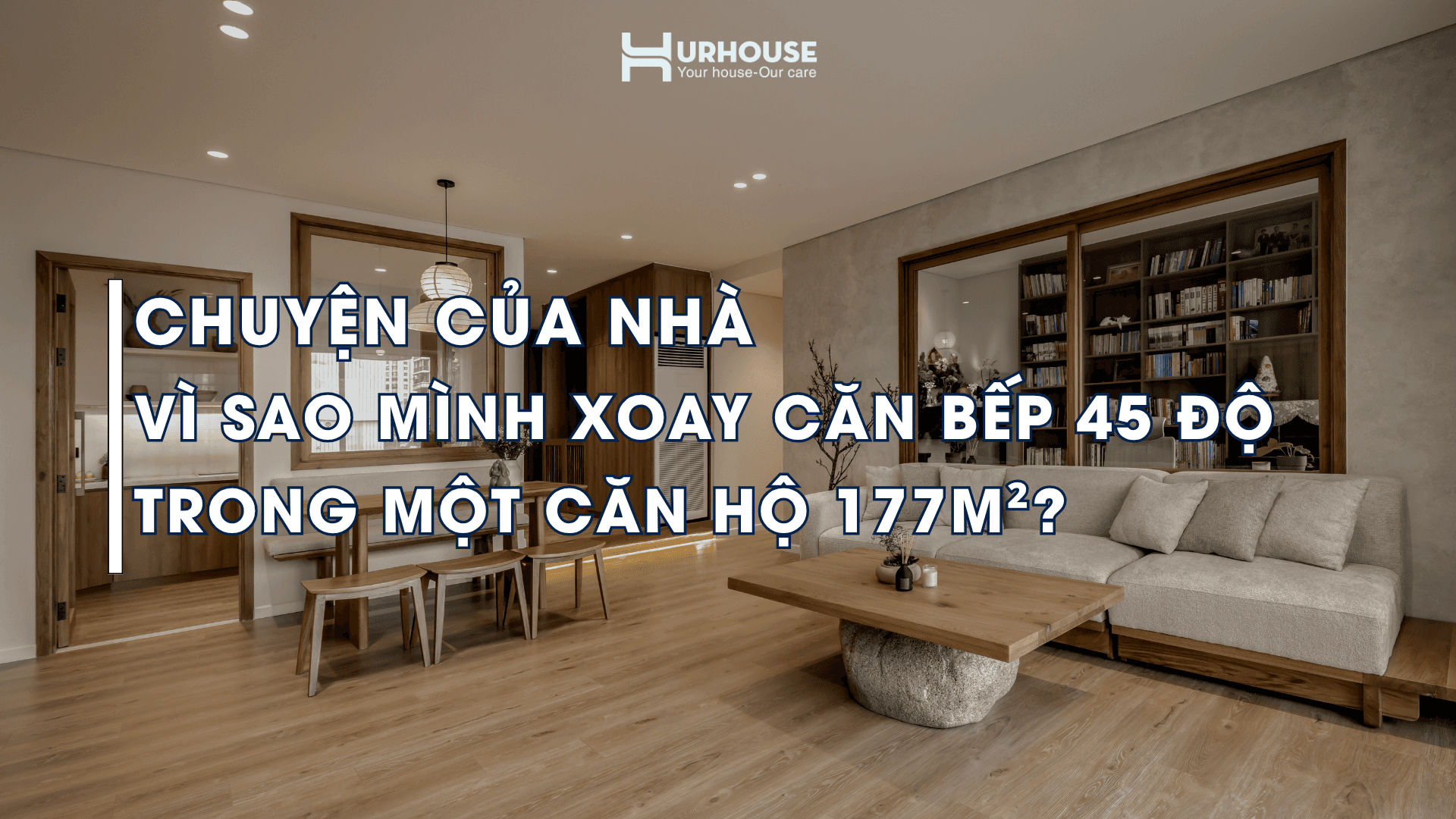 Vì sao mình xoay căn bếp 45 độ trong một căn hộ 177m²?