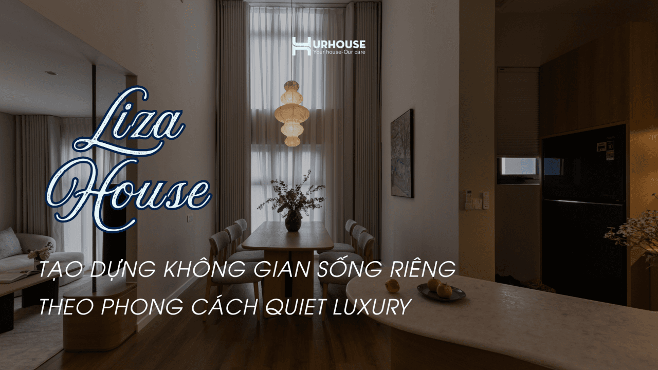 Liza House thiết kế không gian sống quiet luxury tối giản kết nối thiên nhiên và tối ưu trải nghiệm nghỉ ngơi