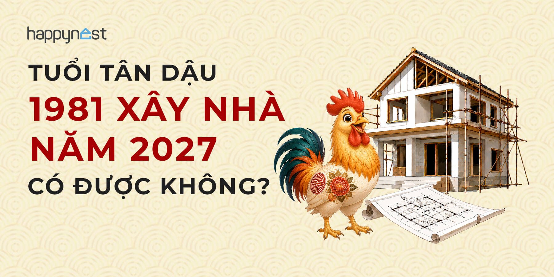 Tuổi Tân Dậu 1981 làm nhà năm nào đẹp? Xem tuổi xây nhà Tân Dậu 1981 năm 2027