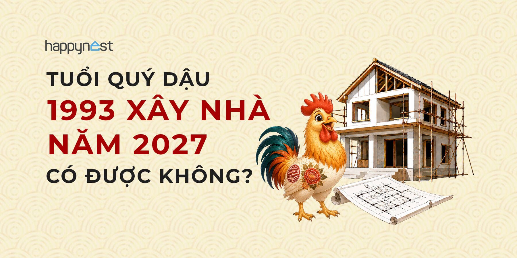 Tuổi Quý Dậu 1993 làm nhà năm nào đẹp? Xem tuổi xây nhà Quý Dậu 1993 năm 2027