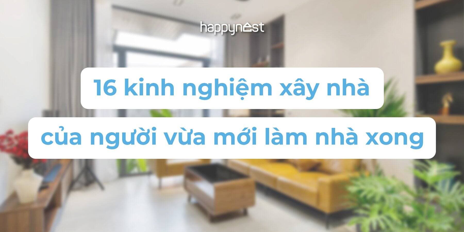 16 kinh nghiệm xây nhà của người vừa mới làm nhà xong