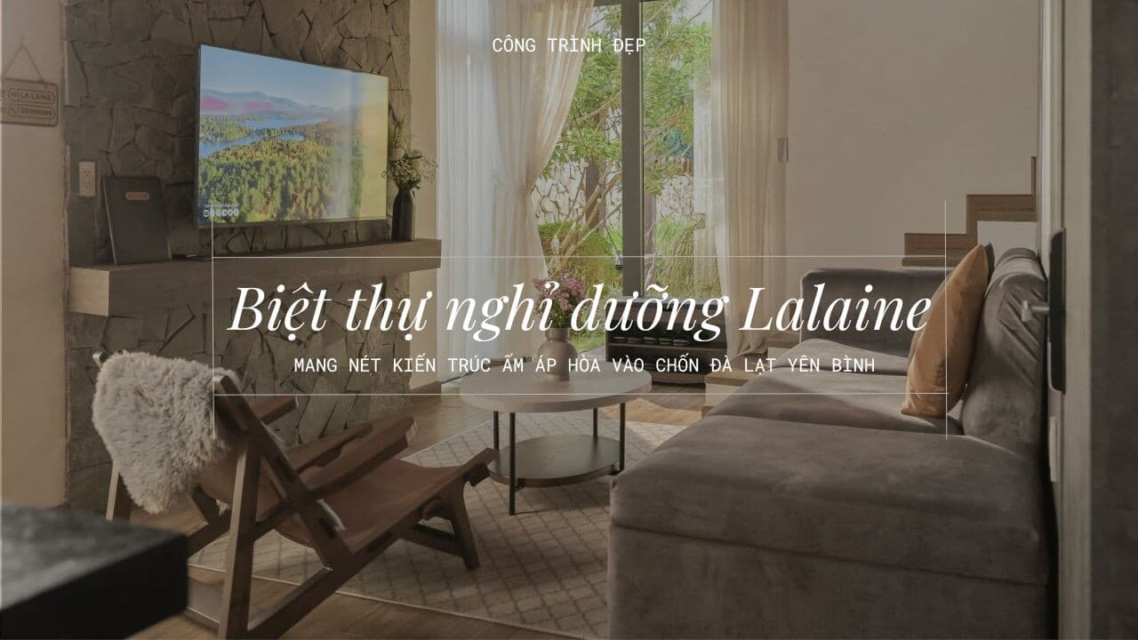 Thiết kế biệt thự nghỉ dưỡng - Mang nét kiến trúc ấm áp hòa vào chốn Đà Lạt yên bình