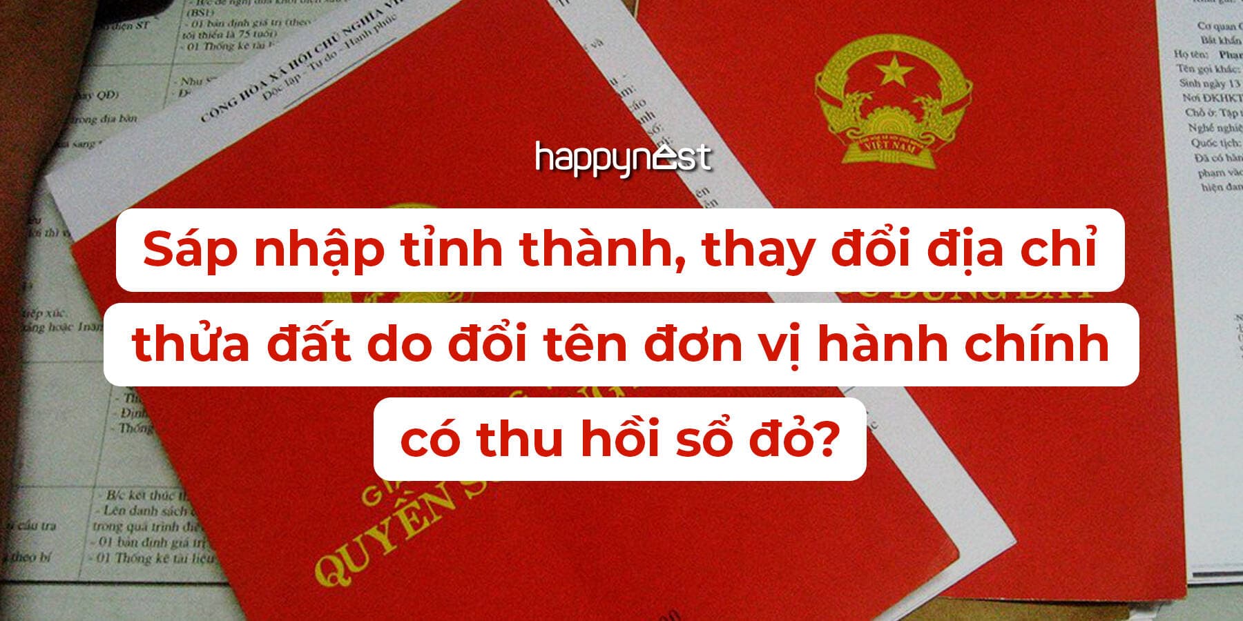 Sổ đỏ ghi địa chỉ cũ có bị thu hồi khi sáp nhập tỉnh thành không?