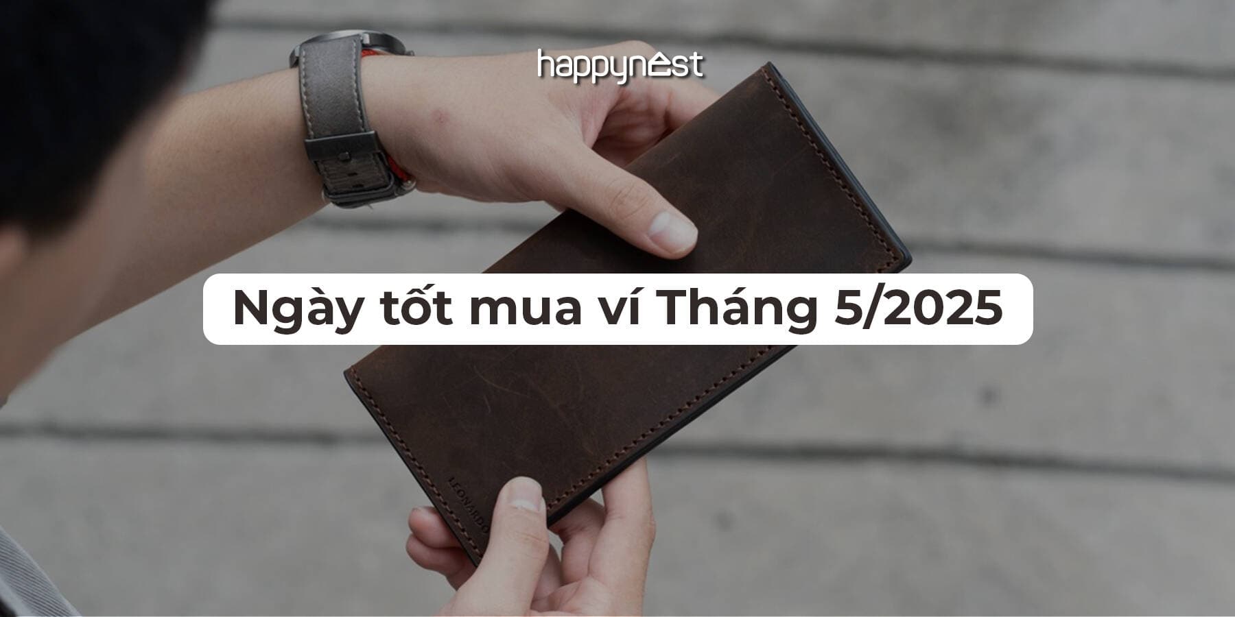 Ngày tốt mua ví tháng 5/2025 để tiền vào như nước