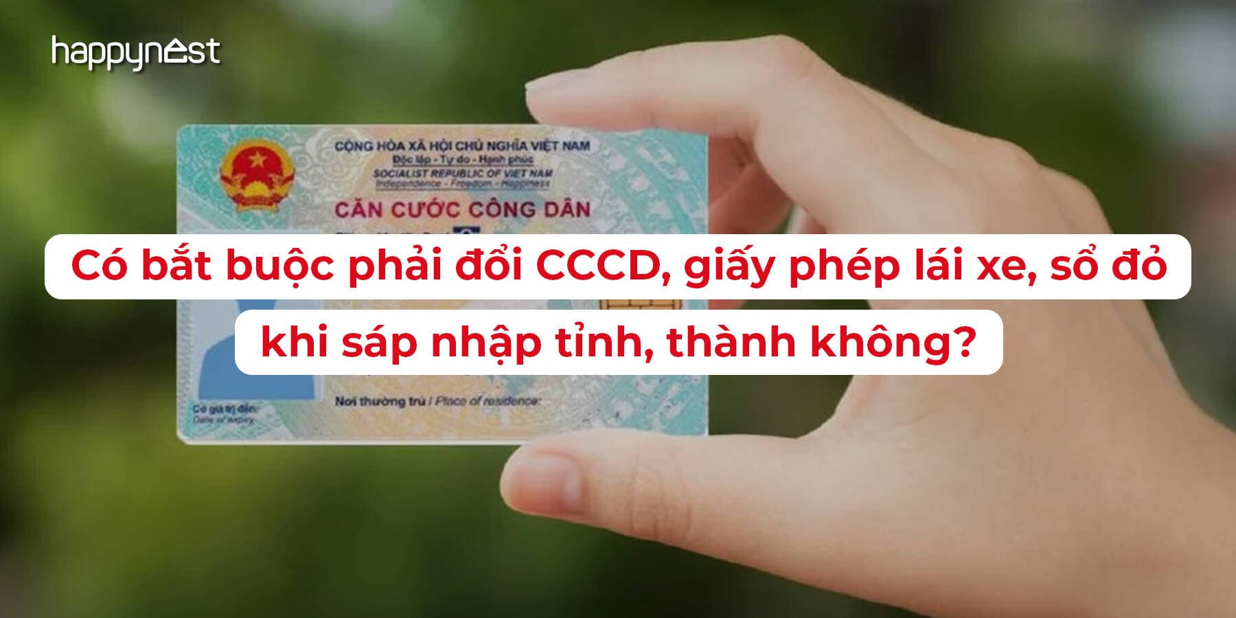 Từ 1/7/2024, có bắt buộc đổi CCCD, giấy phép lái xe, sổ đỏ sau khi sáp nhập tỉnh thành?