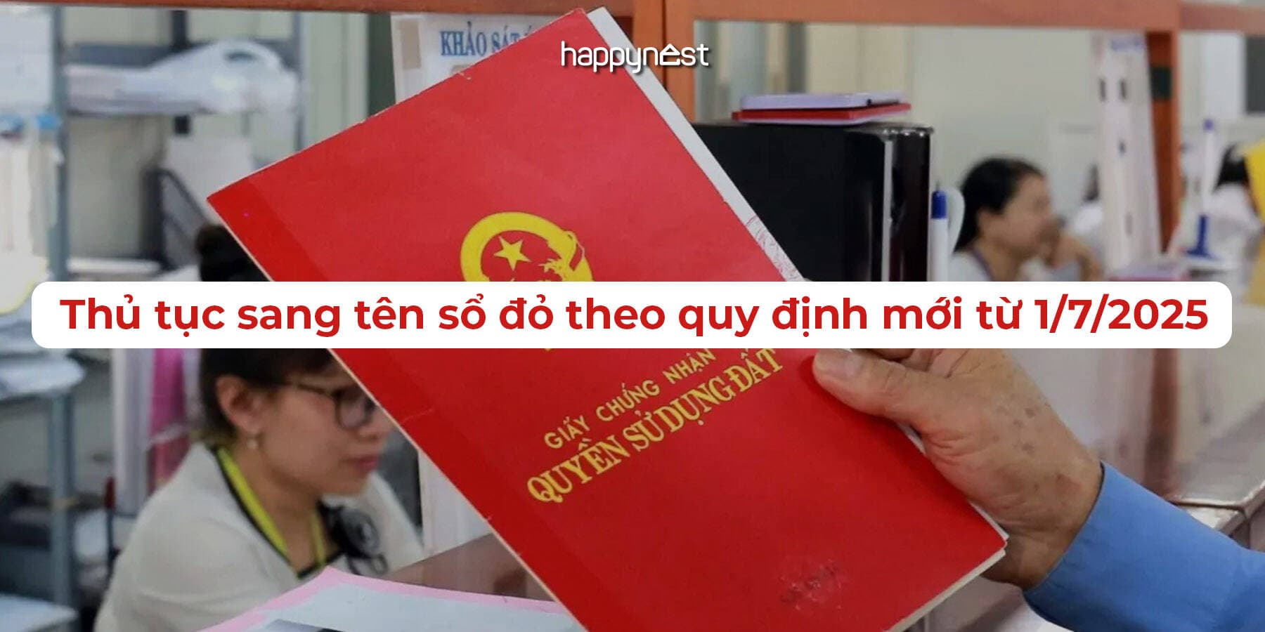 Sang tên sổ đỏ theo quy định mới từ 1/7/2025: Người dân cần lưu ý gì để không làm sai thủ tục?