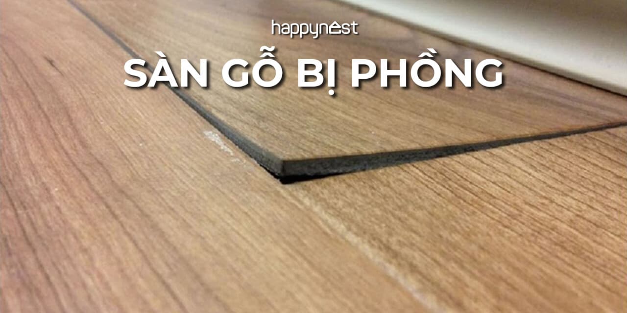 Sàn gỗ mới lát nhưng bị phồng – do thời tiết, do tay nghề hay do vật tư?
