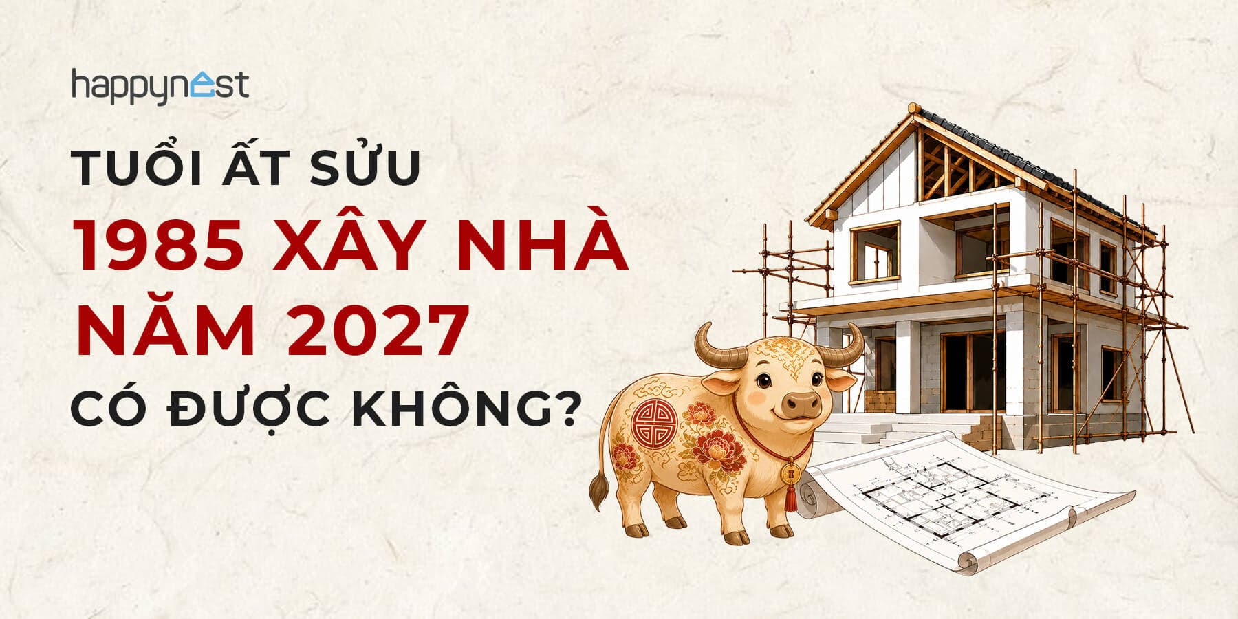 Tuổi Ất Sửu 1985 làm nhà năm nào đẹp? Xem tuổi xây nhà Ất Sửu 1985 năm 2027