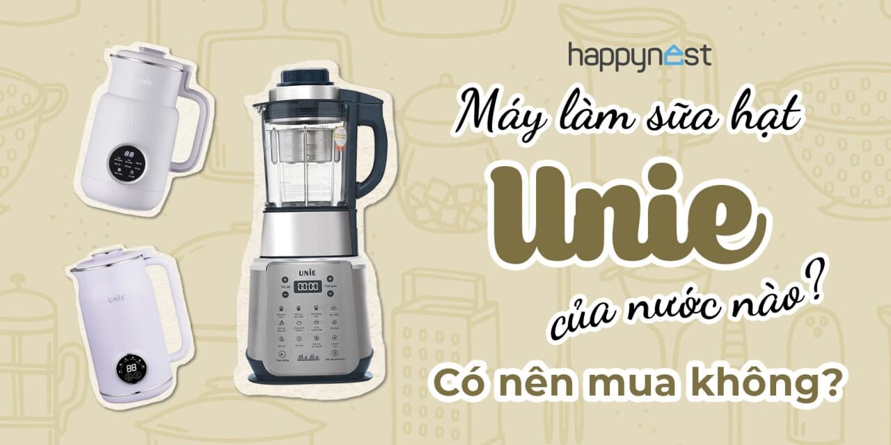 Máy làm sữa hạt Unie của nước nào? Có tốt không? Có nên mua không?