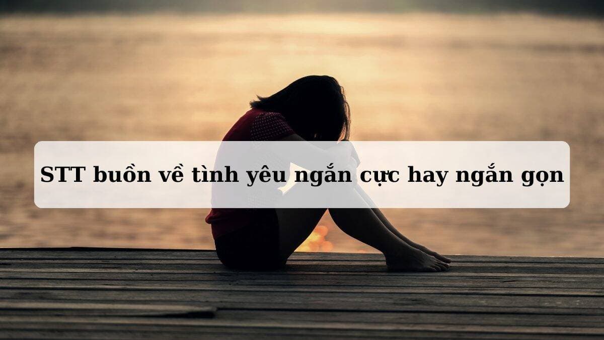 55+ STT buồn về tình yêu, caption thất tình ngắn gọn, cực thấm