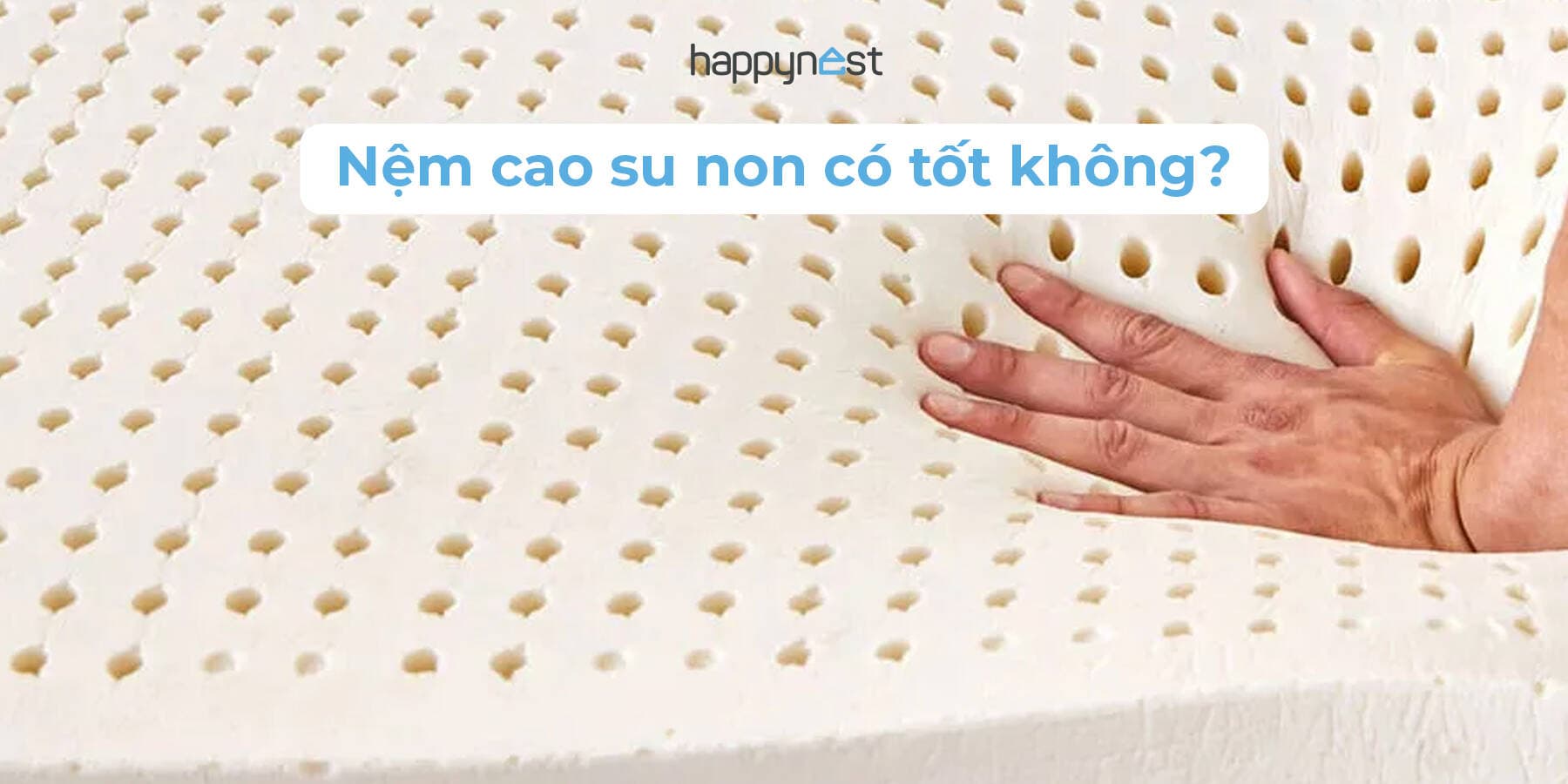 Mới mua nệm lần đầu? Nệm cao su non có thể là điểm khởi đầu dễ chịu!
