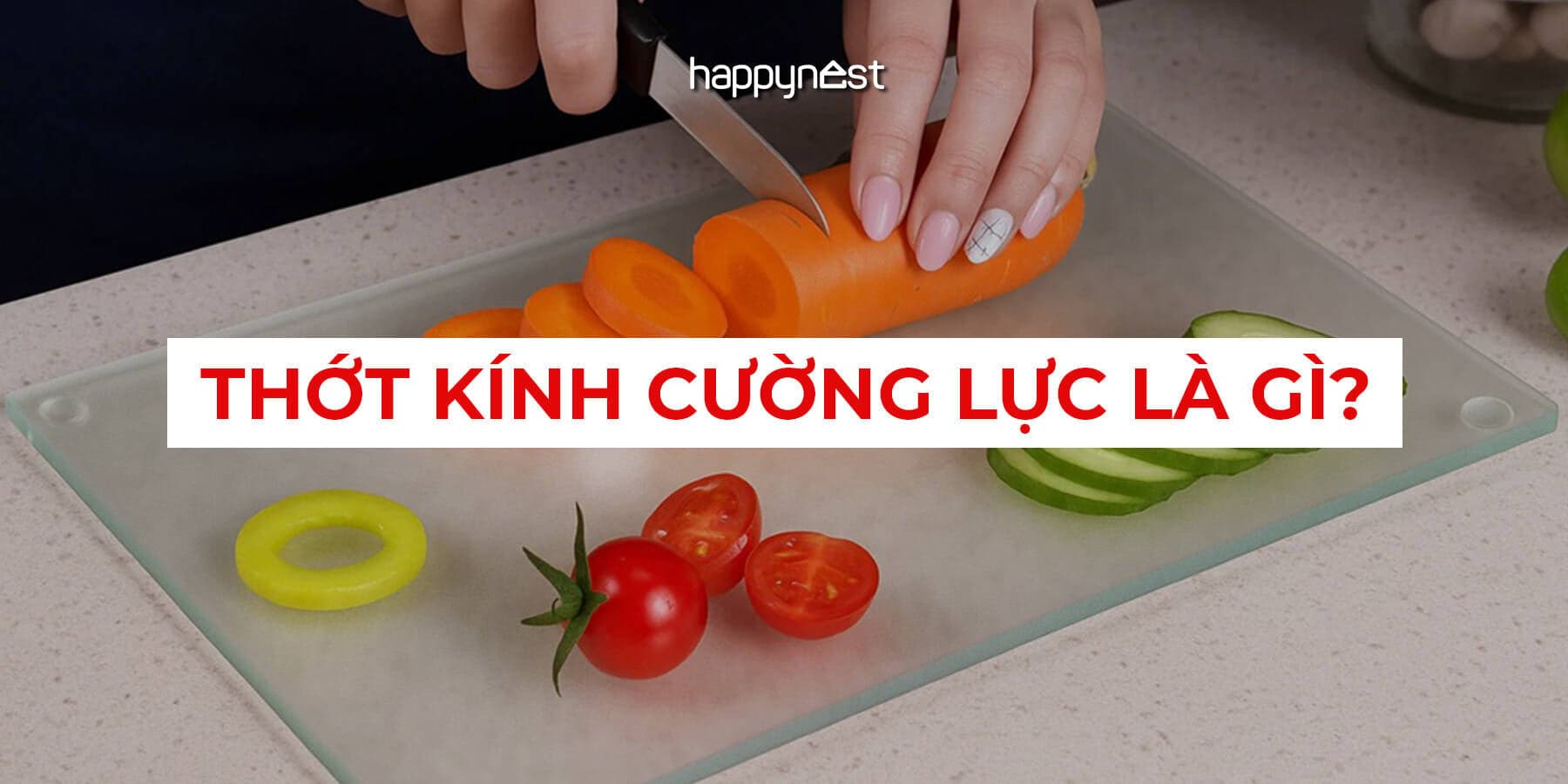 Thớt kính cường lực là gì? Top 5 sản phẩm kính cường lực siêu biền, siêu sạch