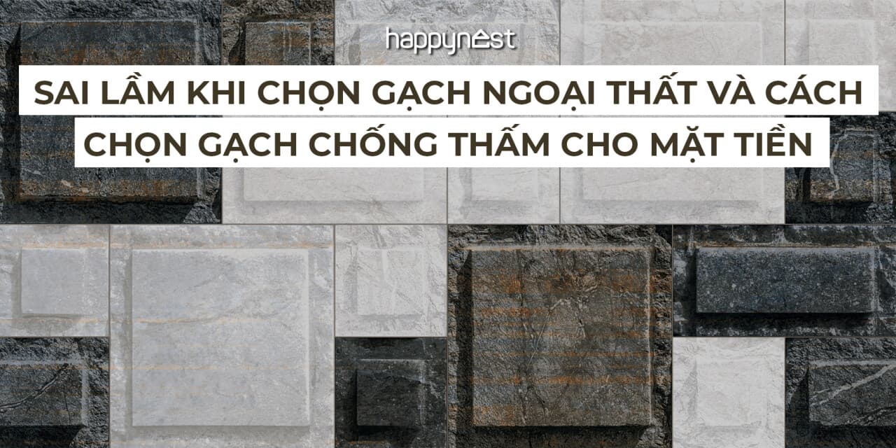 Sai lầm khi chọn gạch ngoại thất và cách chọn gạch chống thấm cho mặt tiền