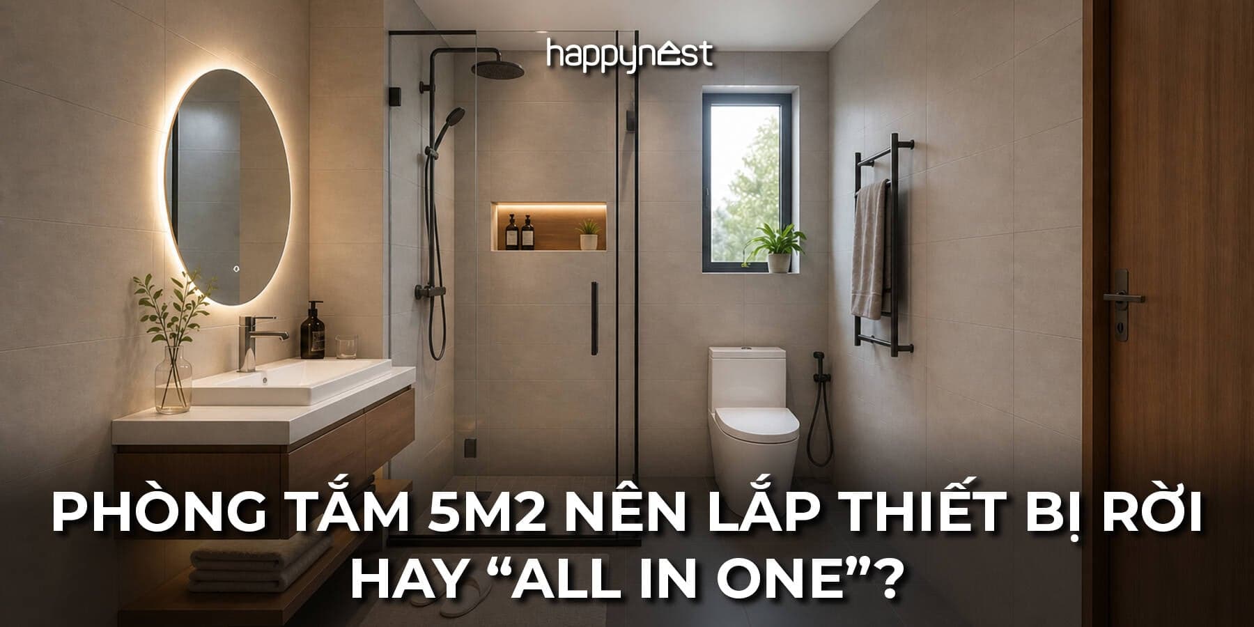 Phòng tắm 5m2 không cửa sổ nên lắp thiết bị rời hay “all in one”? Tư vấn chi tiết từ KTS