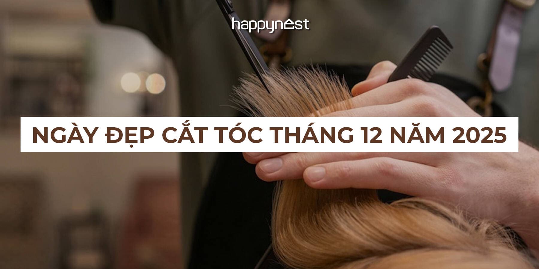 Ngày tốt cắt tóc tháng 12/2025: Thanh lọc vận khí, đón may mắn cuối năm