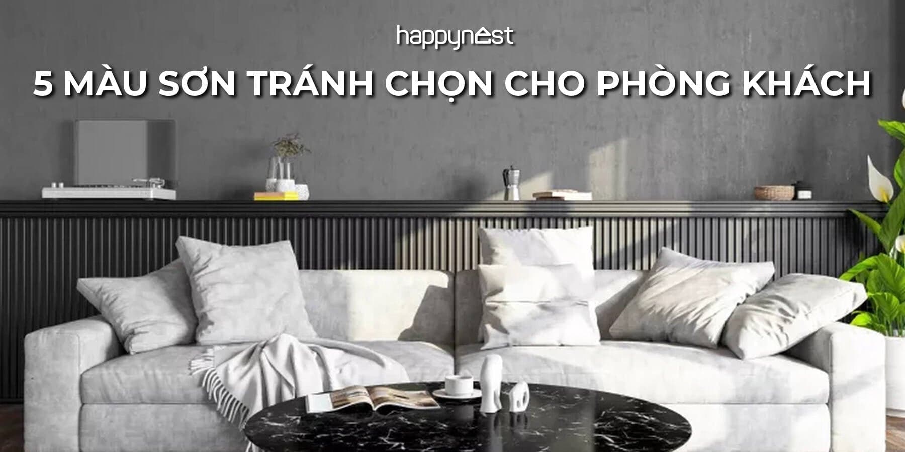 Kinh nghiệm chọn màu sơn phòng khách: Nên tránh 5 màu sơn này
