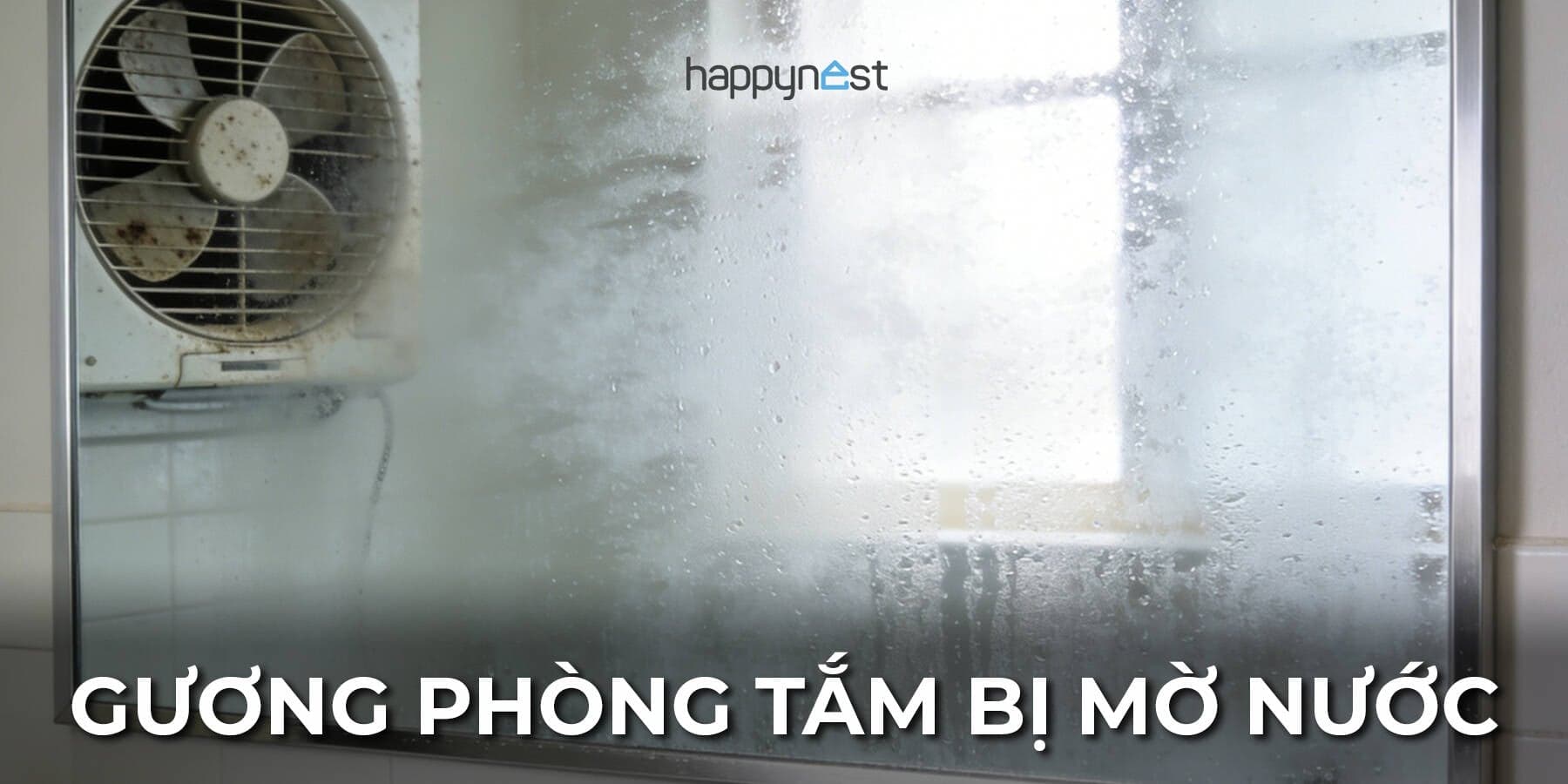 Vì sao gương phòng tắm luôn mờ sau khi tắm? Cách xử lý đơn giản mà hiệu quả