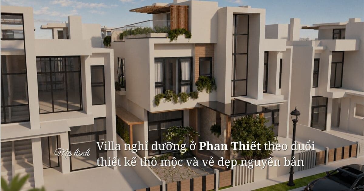 Mô hình villa nghỉ dưỡng ở Phan Thiết theo đuổi thiết kế thô mộc và vẻ đẹp nguyên bản