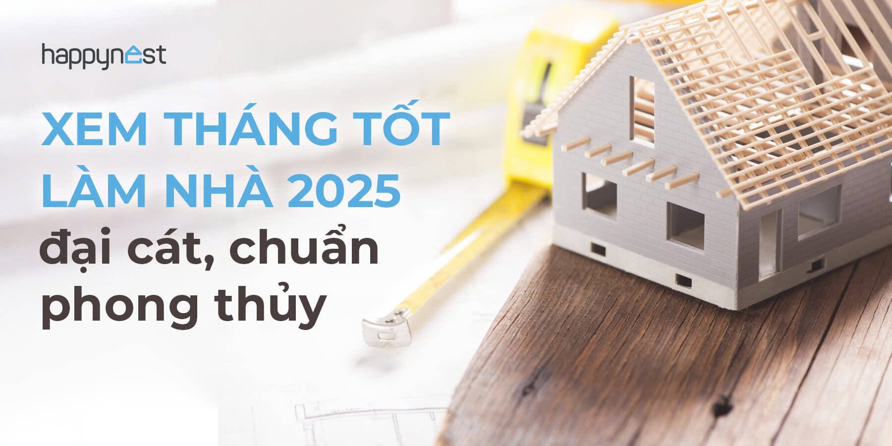 Xem tháng tốt làm nhà năm 2025 đại cát và chuẩn phong thủy nhất