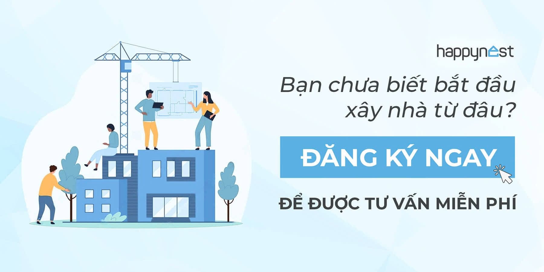 Bạn chưa biết bắt đầu xây nhà từ đâu? Đăng ký ngay để được tư vấn miễn phí