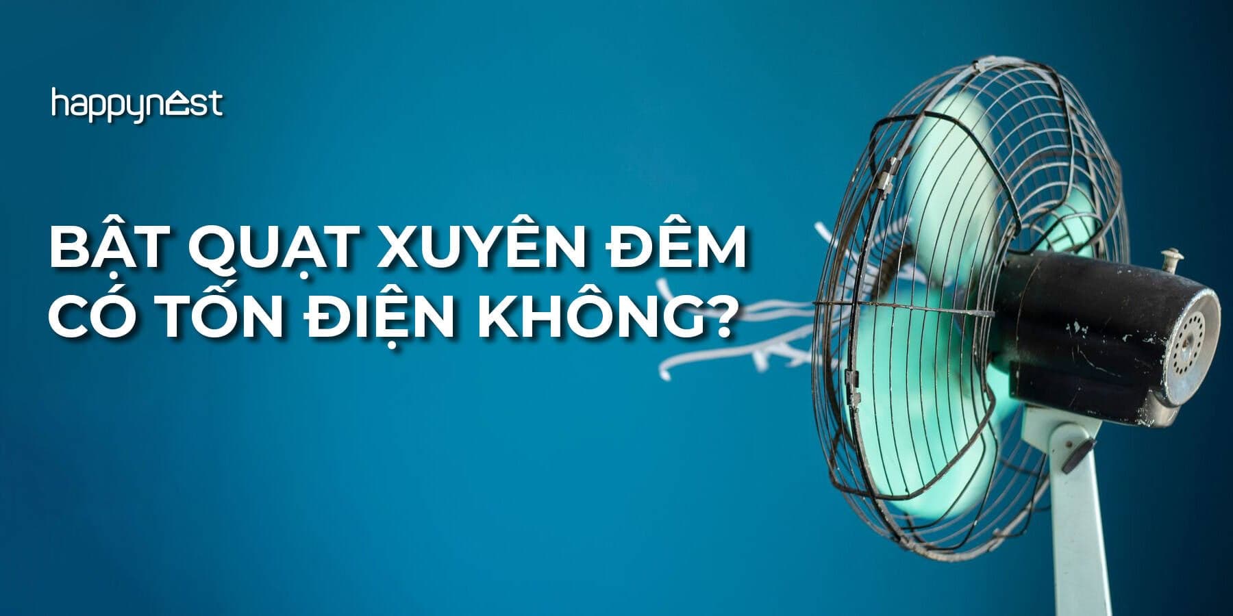 Bật quạt xuyên đêm có tốn điện không? Thử nghiệm thực tế hé lộ điều bất ngờ