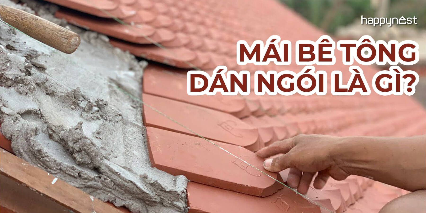 Mái bê tông dán ngói là gì? Ưu nhược điểm và kinh nghiệm thi công đúng kỹ thuật