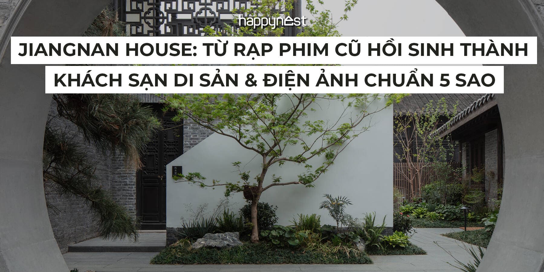 Jiangnan House: Từ rạp phim cũ hồi sinh thành khách sạn di sản và điện ảnh chuẩn 5 sao tại Dương Châu