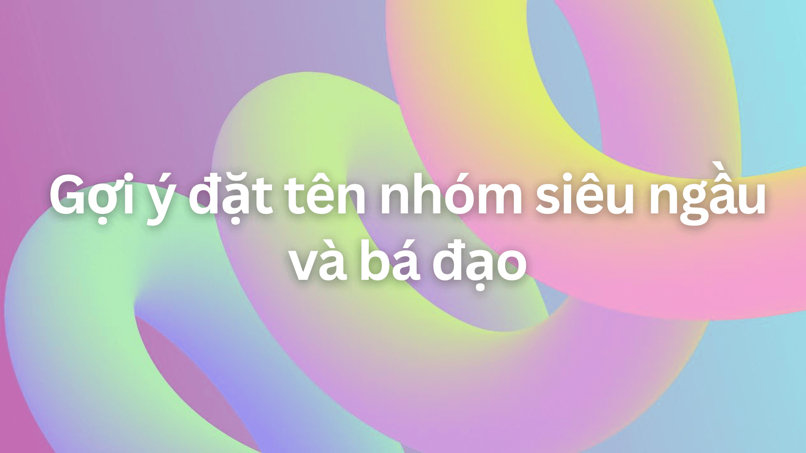 Gợi ý đặt tên nhóm siêu ngầu và bá đạo, thử áp dụng ngay