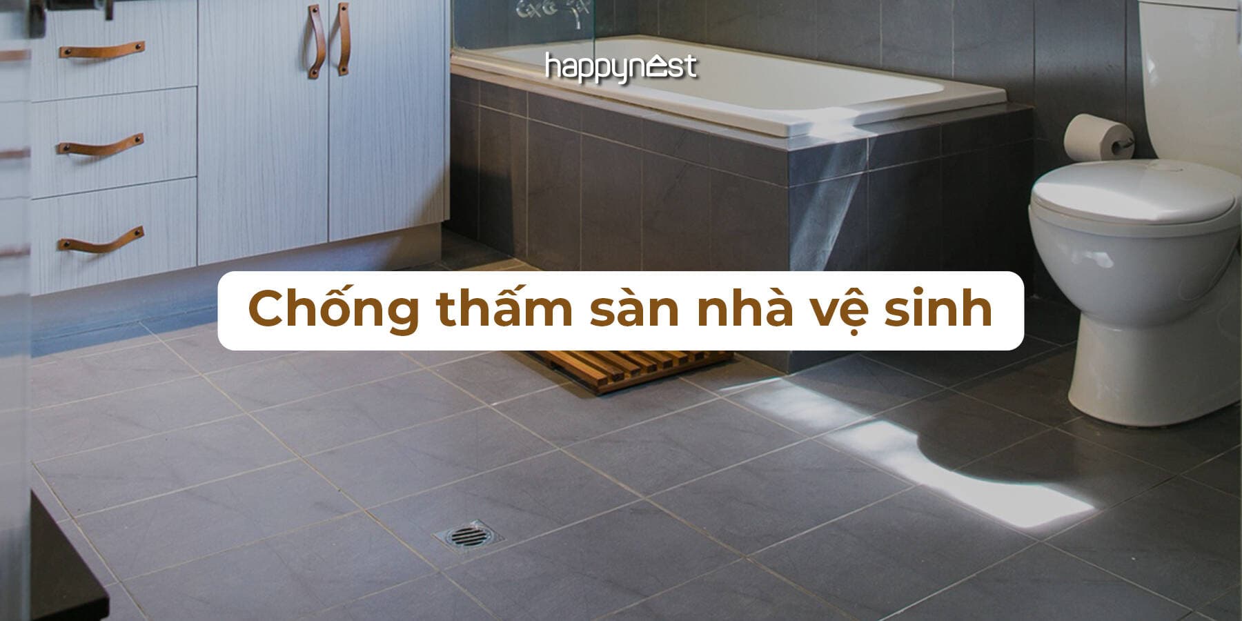 Chống thấm sàn nhà vệ sinh: Hiểu đúng về tầm quan trọng và những phương pháp phổ biến