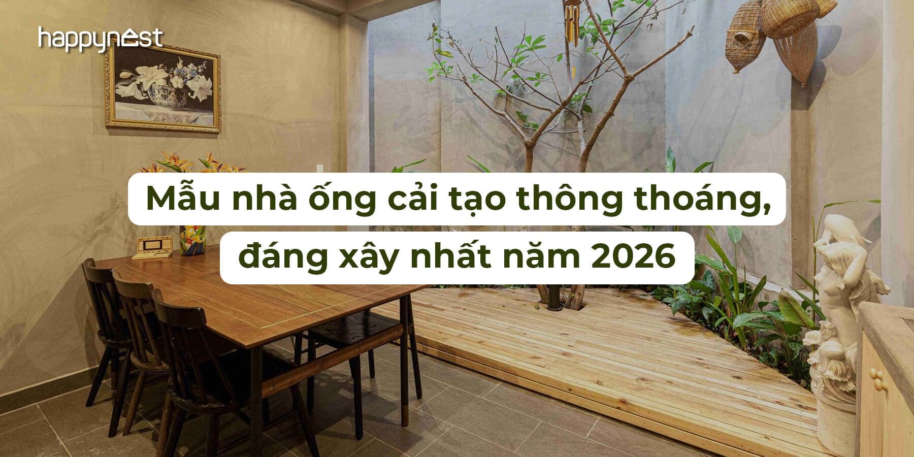 TOP 10 mẫu nhà ống cải tạo đẹp, thông thoáng, đáng xây nhất năm 2026