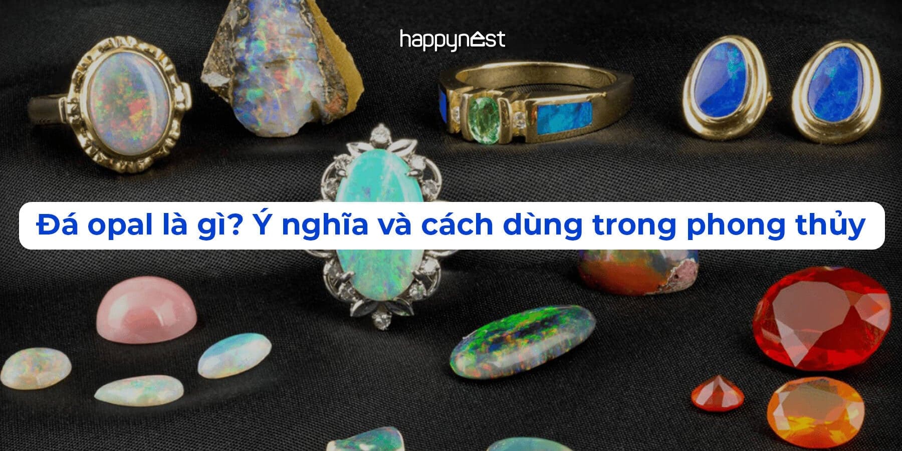 Đá opal là gì? Ý nghĩa và cách dùng trong phong thủy