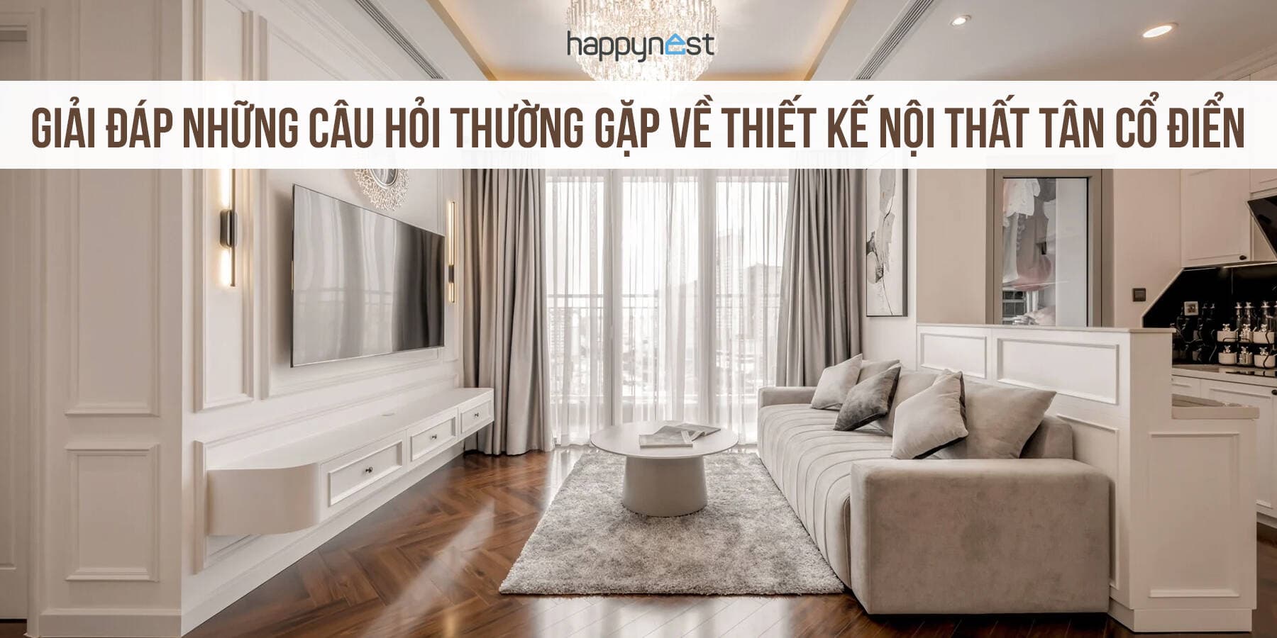 Giải đáp mọi thắc mắc về thiết kế nội thất tân cổ điển: Đặc trưng, ứng dụng, chi phí và cách phối hợp phong cách