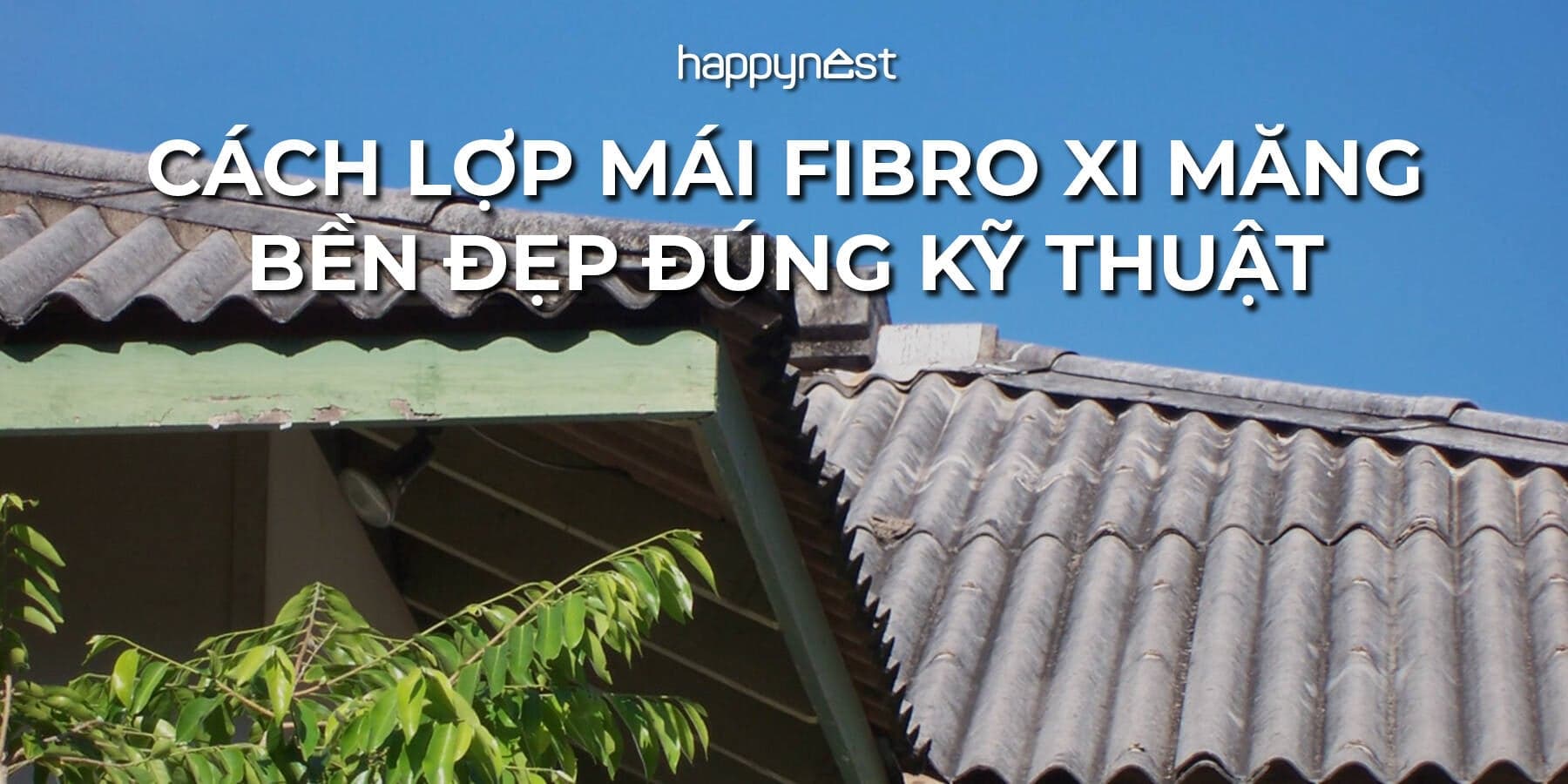 Cách lợp mái fibro xi măng bền đẹp, đúng kỹ thuật và an toàn