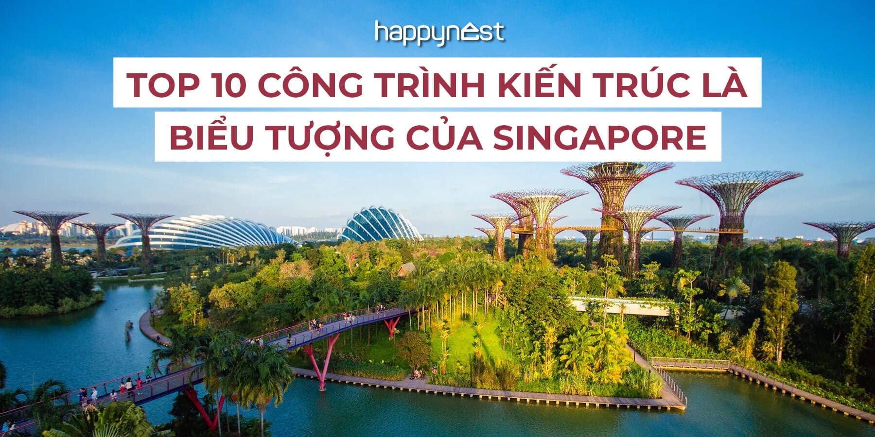 Khám phá 10 công trình biểu tượng biến Singapore thành “thủ đô kiến trúc xanh”
