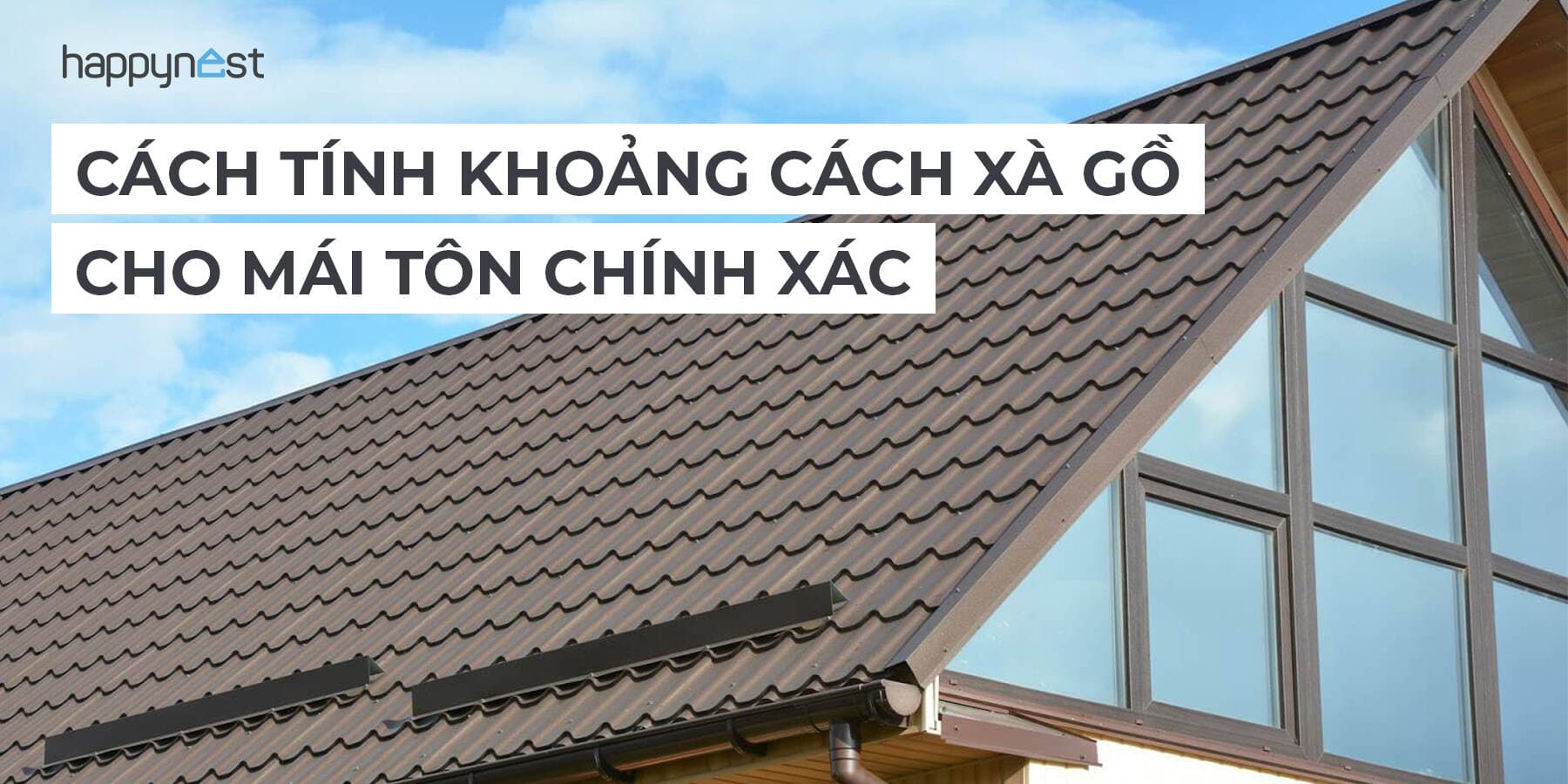 Hướng dẫn tính khoảng cách xà gồ cho mái tôn đúng chuẩn: Ai xây nhà cũng cần đọc