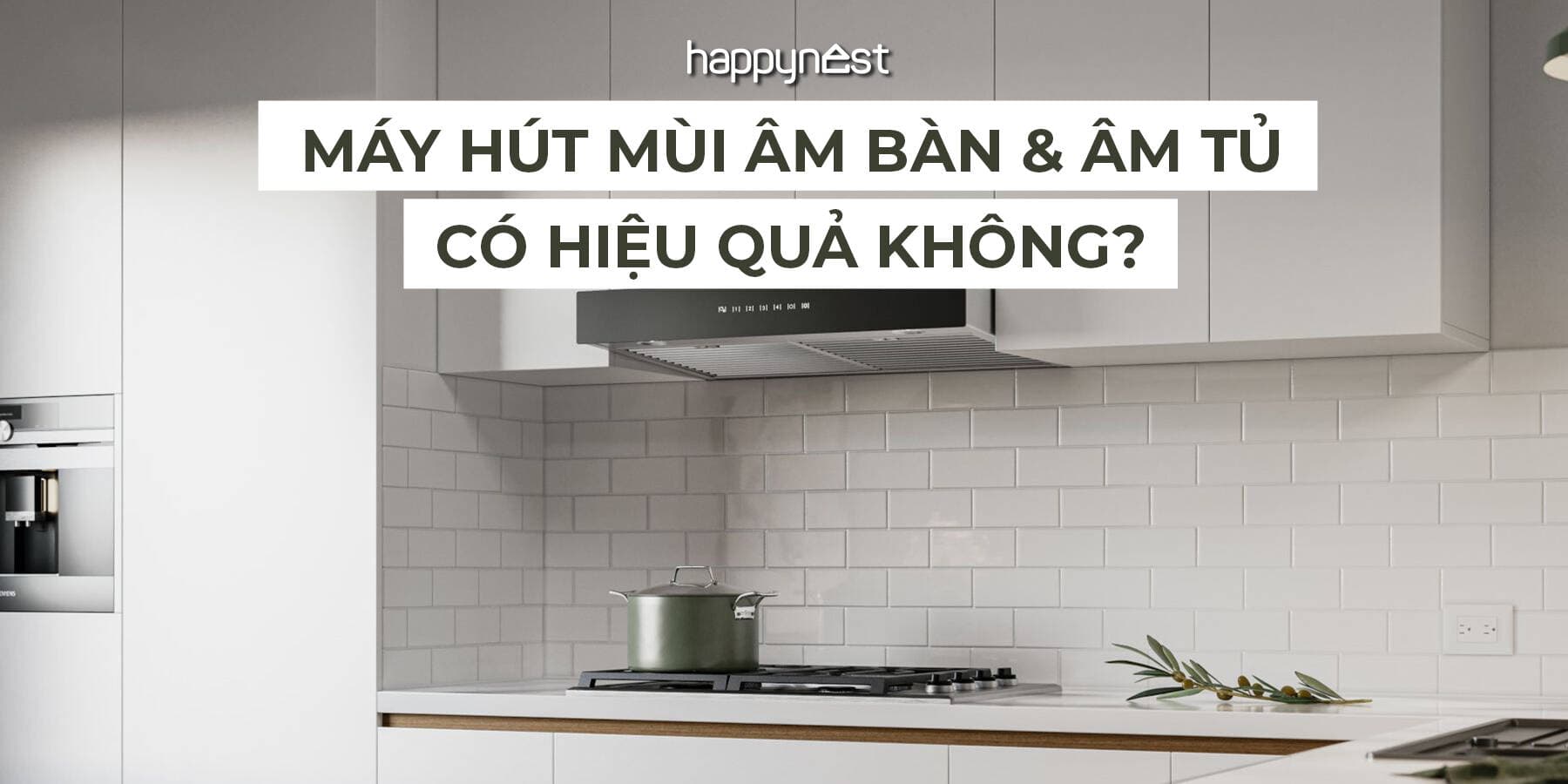 Máy hút mùi âm bàn & âm tủ: Giải pháp công nghệ hay sự đánh đổi về hiệu năng?