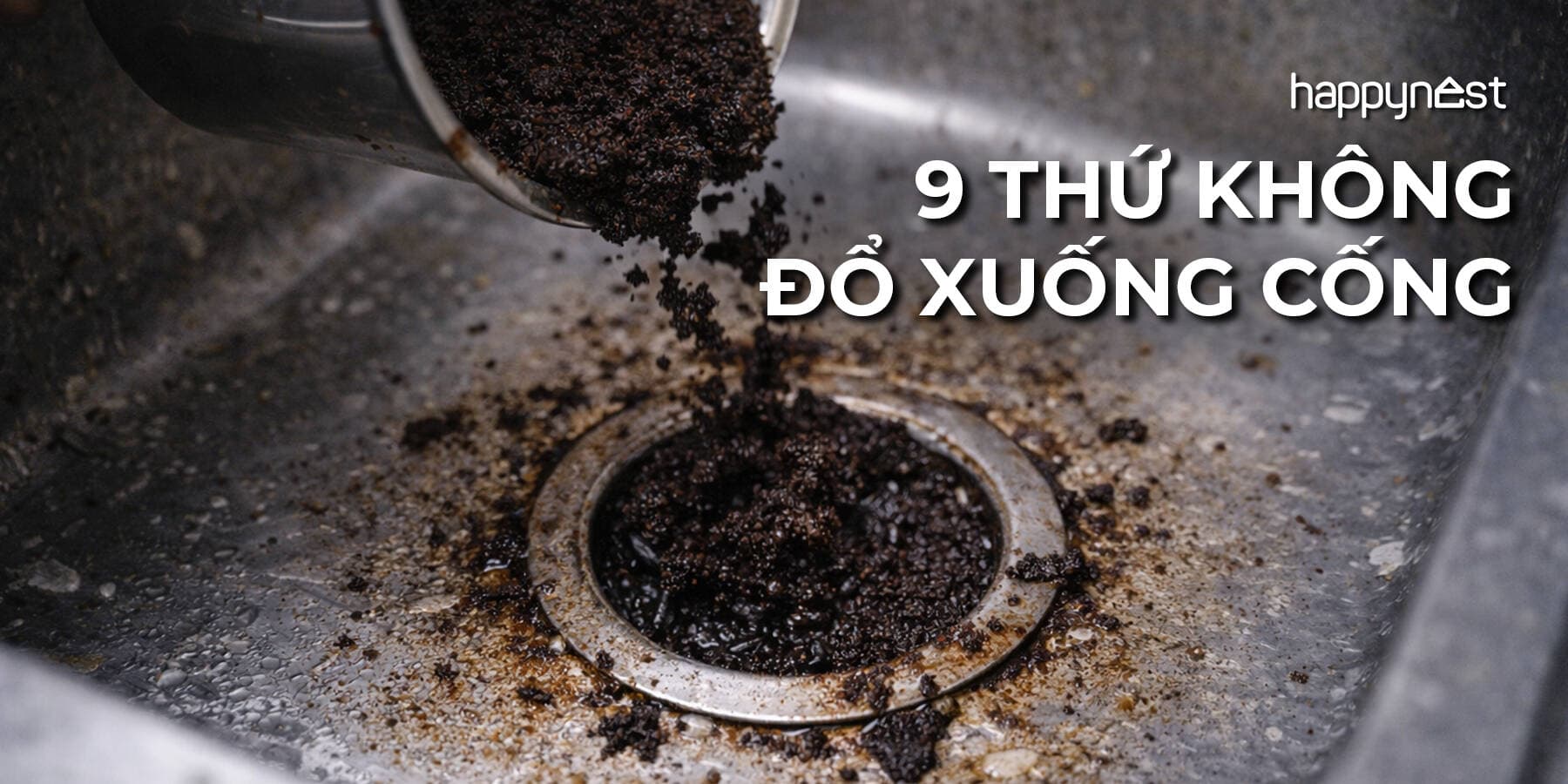Thợ sửa ống nước cảnh báo: 9 thứ tuyệt đối không đổ xuống cống nếu không muốn tắc ống