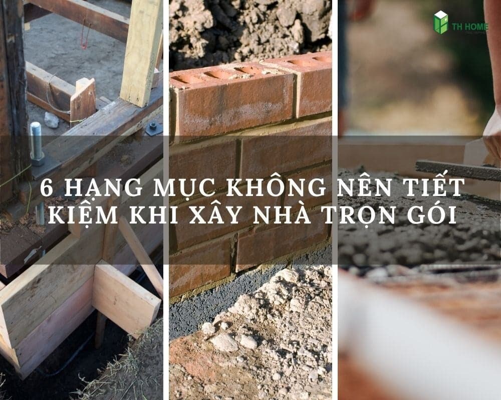 Đừng tiết kiệm 6 hạng mục này khi xây nhà trọn gói nếu không muốn ngôi nhà nhanh chóng xuống cấp
