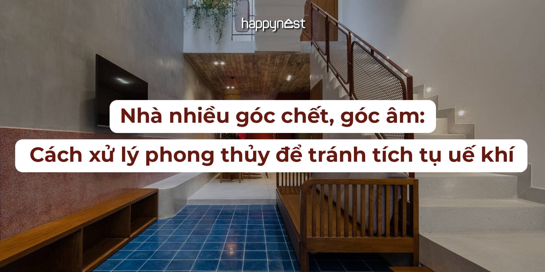 Nhà nhiều góc chết, góc âm: Cách xử lý phong thủy để tránh tích tụ uế khí