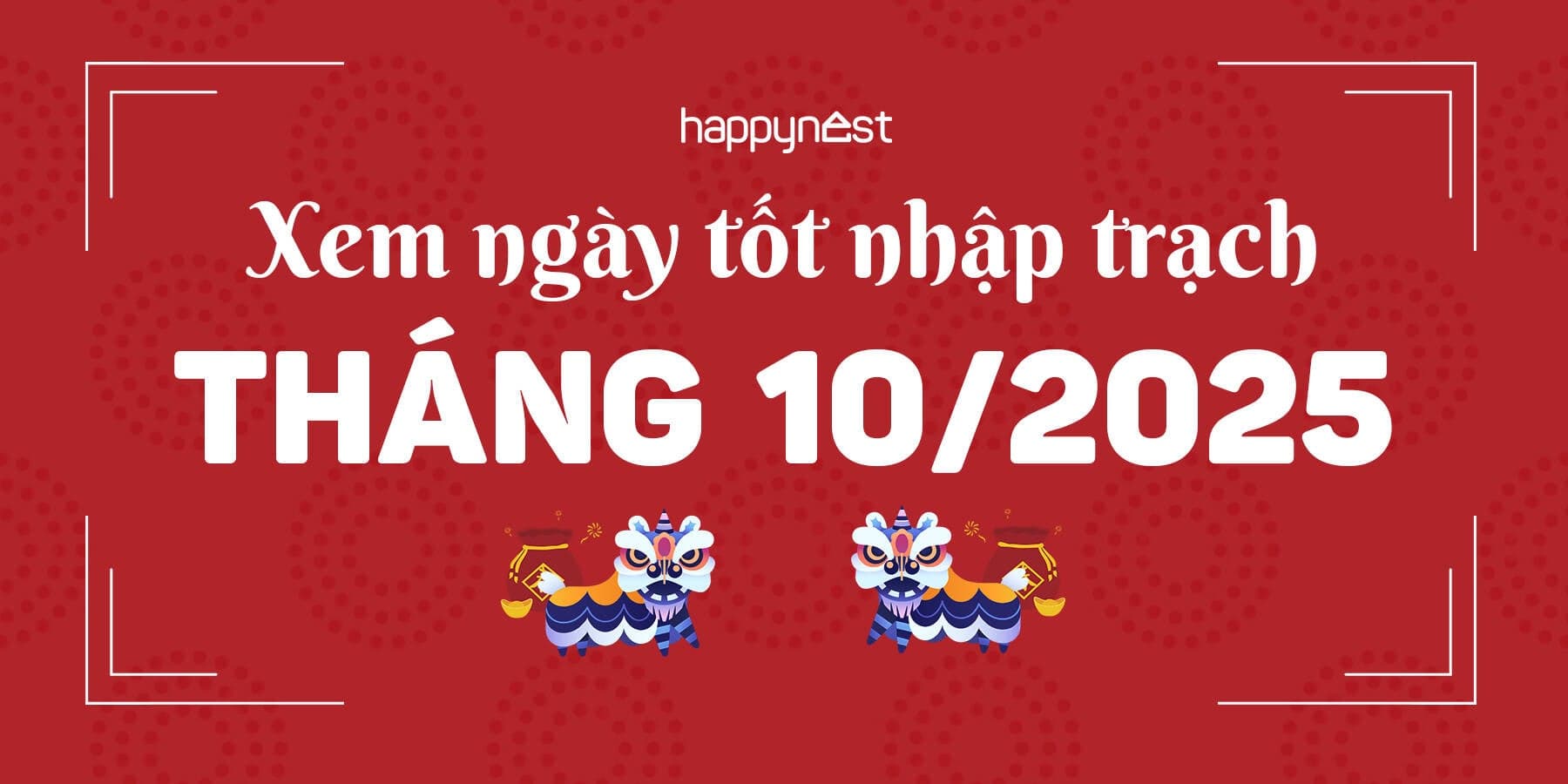 Xem ngày tốt nhập trạch tháng 10/2025: 10 ngày hoàng đạo giúp chuyển nhà suôn sẻ và kích hoạt tài lộc