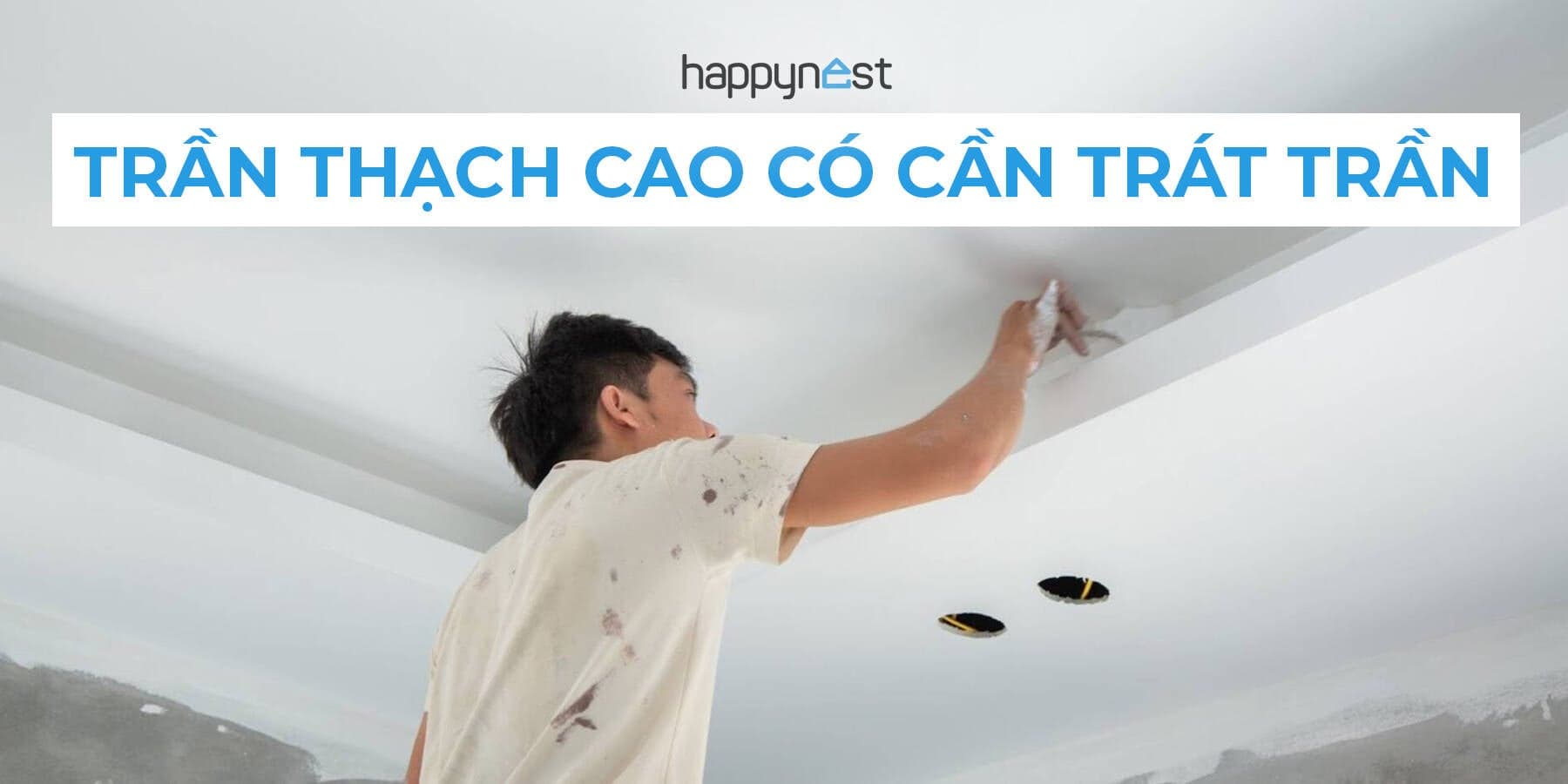 Làm trần thạch cao có cần trát trần không? Hiểu đúng để tránh lãng phí khi hoàn thiện nhà
